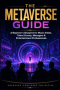 The Metaverse Guide A Beginner's Blueprint for Music Artists, Talent Scouts, Managers & Entertainment Professionals